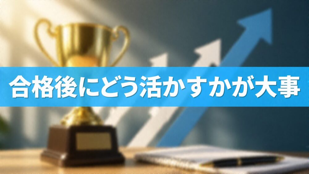 合格後にどう活かすかが大事